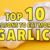 Top 10 reasons to eat more garlic