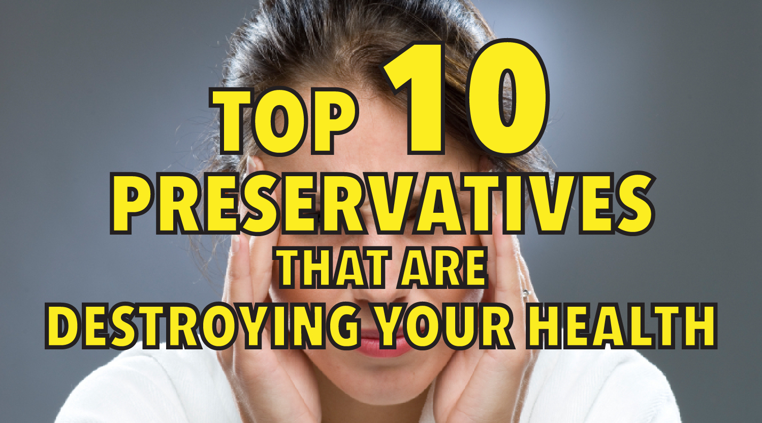 Top 10 preservatives that are destroying your health